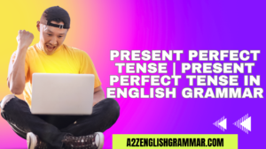 Present Perfect Tense | Present Perfect Tense In English Grammar