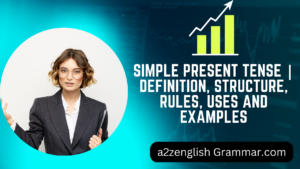 Simple Present Tense | Definition, Structure, Rules, Uses and Examples